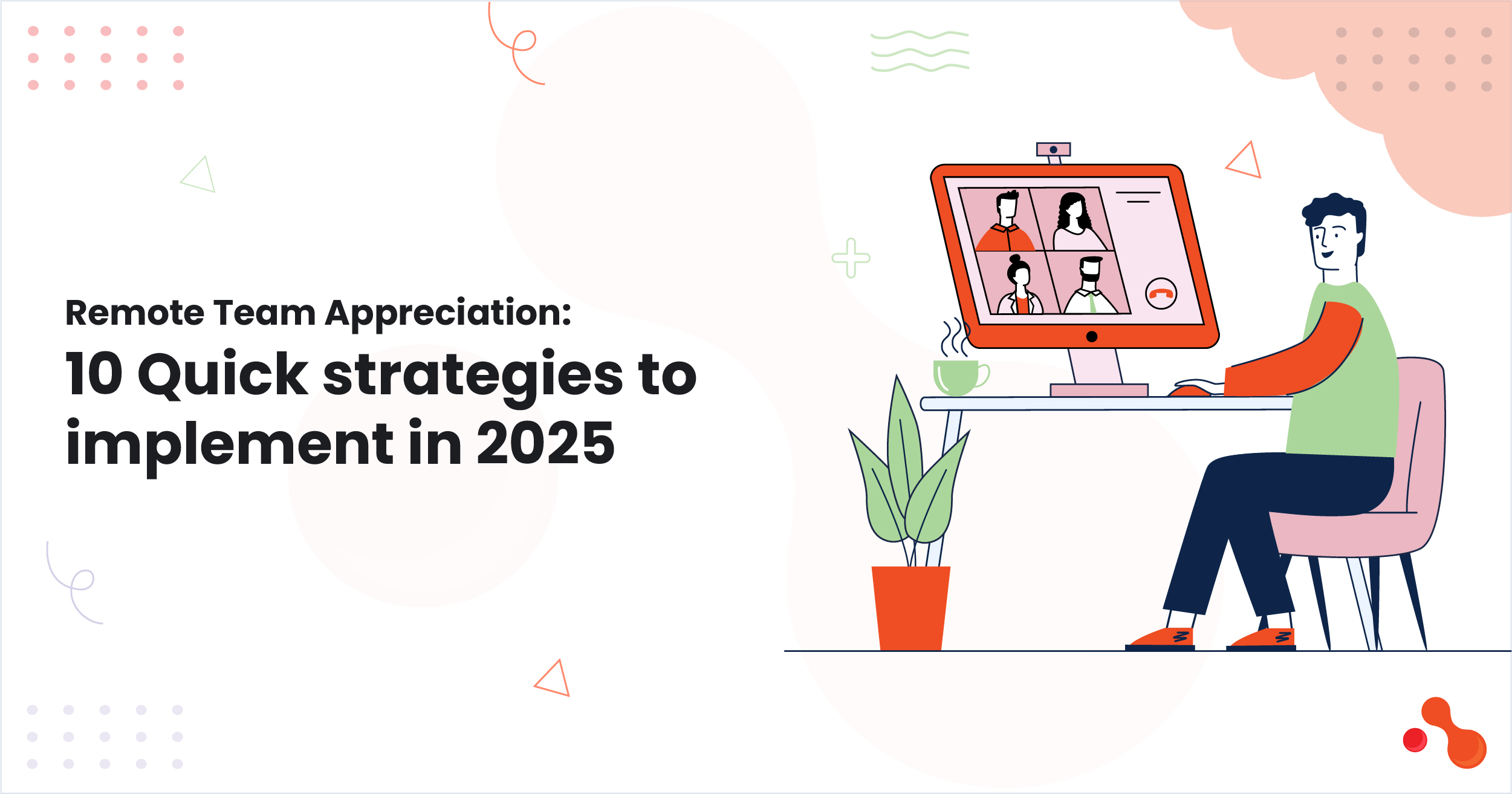 Remote Team Appreciation: 10 Quick strategies to implement in 2025