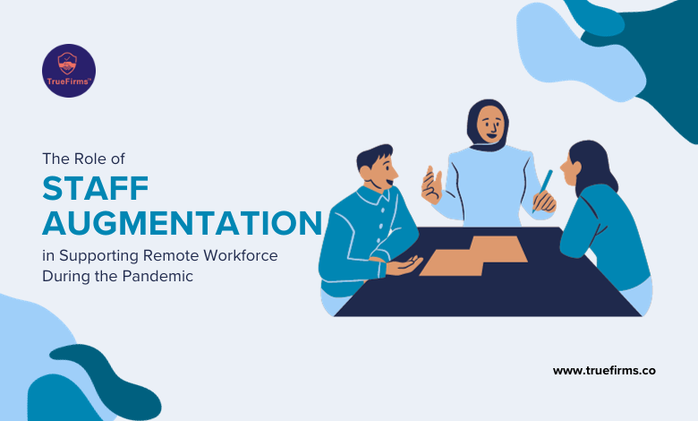The Role of Staff Augmentation in Supporting Remote Workforce During the Pandemic