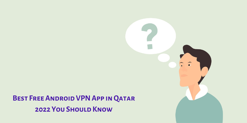 Best Free Android VPN App in Qatar 2022 You Should Know