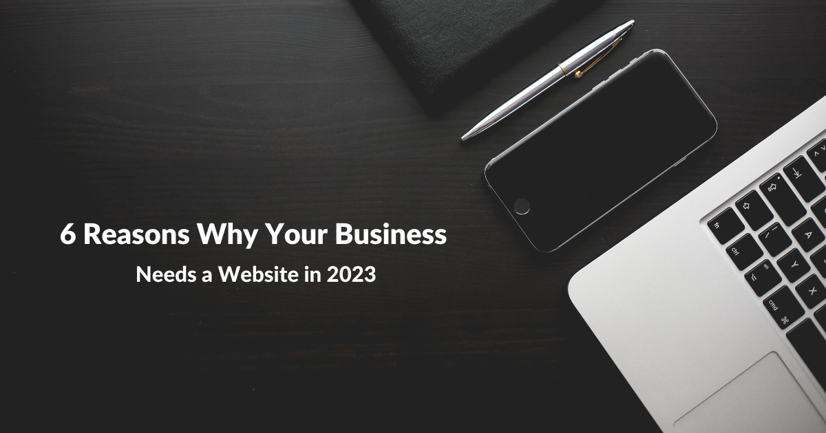 6 Reasons Why Your Business Needs a Website in 2023