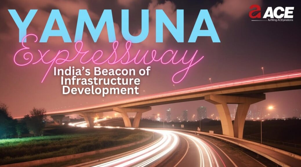 YAMUNA EXPRESSWAY: INDIA’S BEACON OF INFRASTRUCTURE DEVELOPMENT