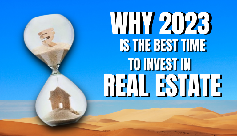 WHY 2023 IS THE BEST TIME TO INVEST IN REAL ESTATE