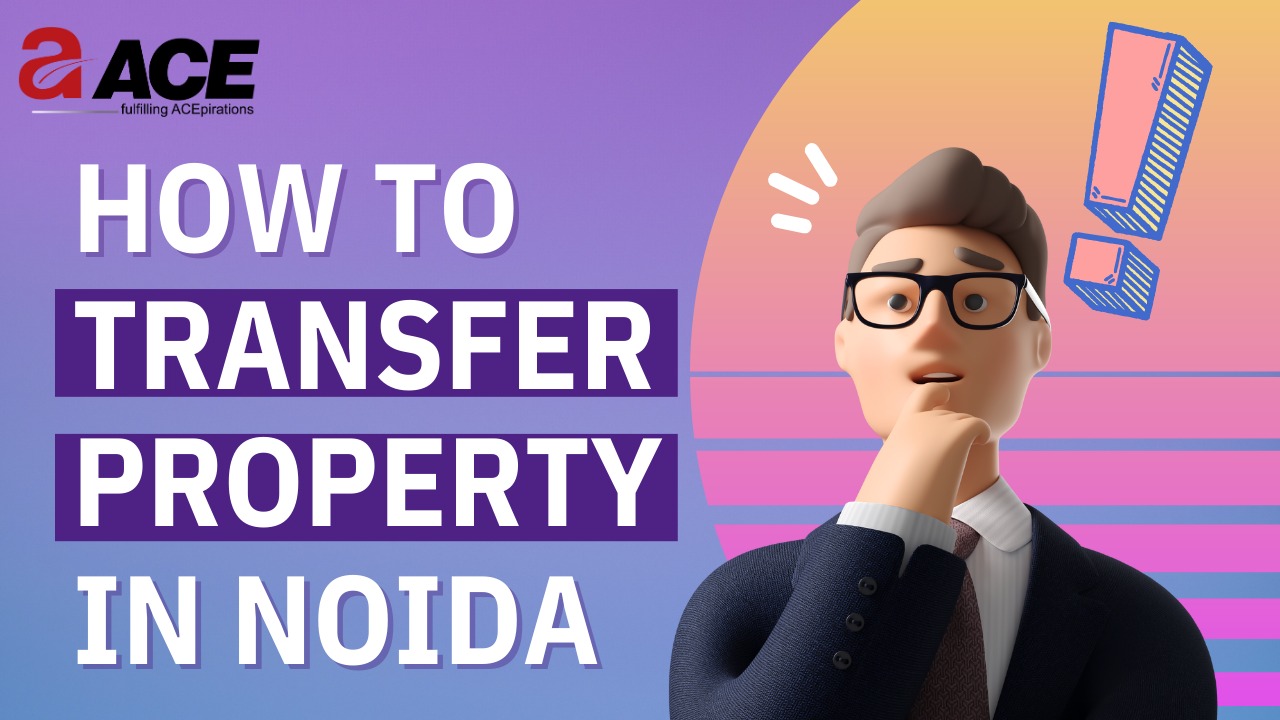 HOW TO TRANSFER PROPERTY IN NOIDA?
