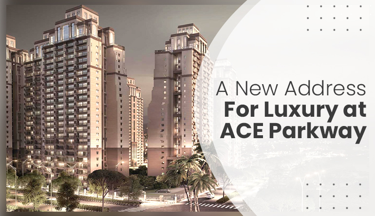A NEW ADDRESS FOR LUXURY AT ACE PARKWAY