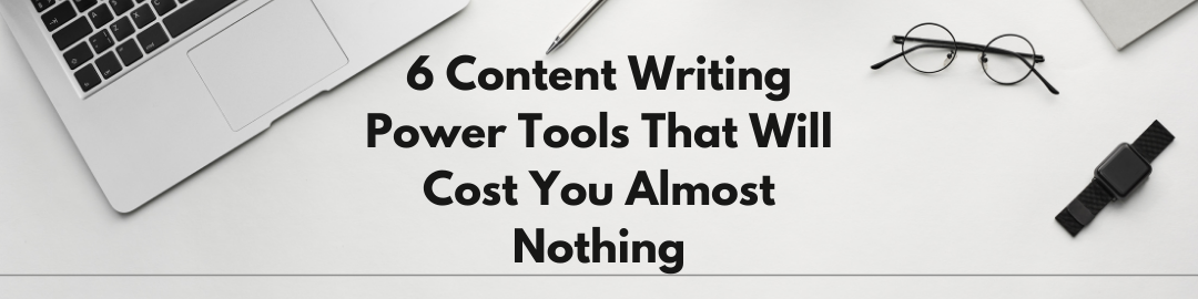 6 Content Writing Power Tools That Will Cost You Almost Nothing