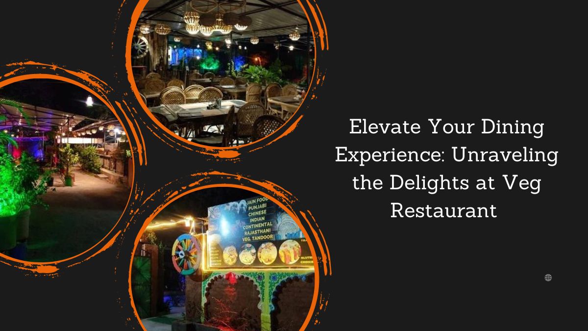 Elevate Your Dining Experience: Unraveling the Delights at Veg Restaurant
