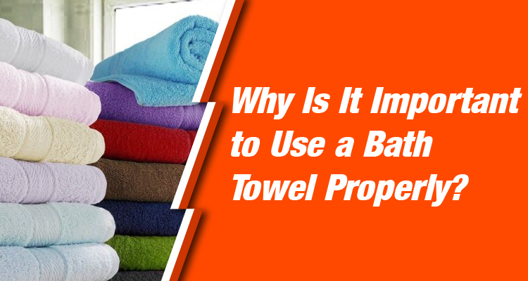  Why Is It Important to Use a Bath Towel Properly?