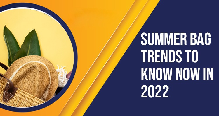 Summer Bag Trends To Know Now in 2022