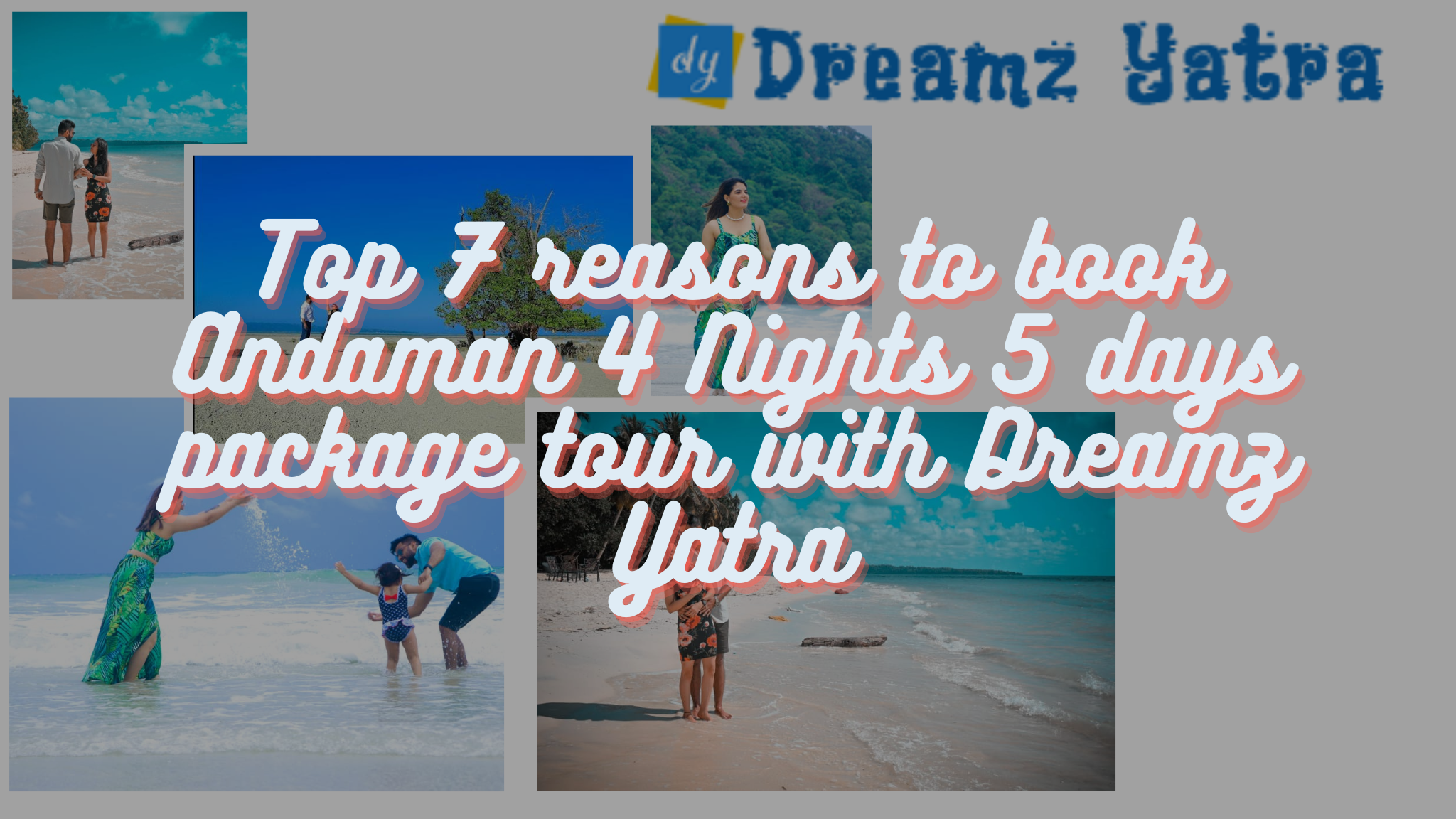 Top 7 reasons to book the new Andaman 4 Nights 5 days package tour with Dreamz Yatra