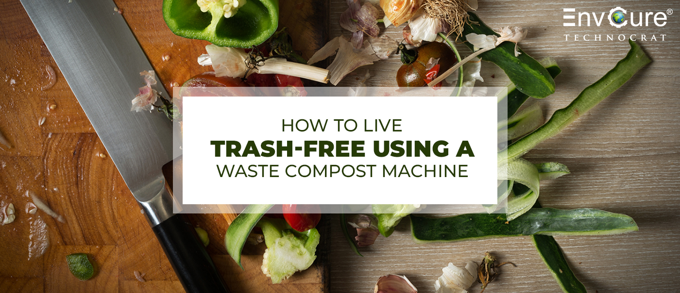 HOW TO LIVE TRASH-FREE USING A WASTE COMPOST MACHINE