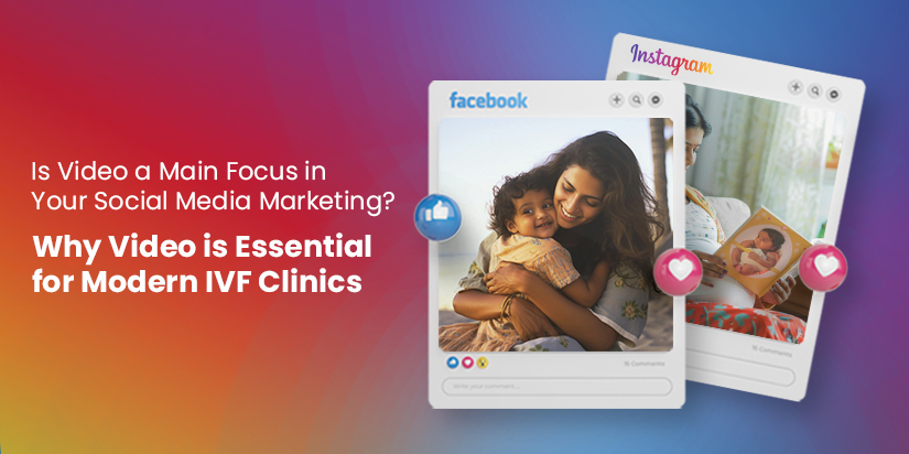 Leveraging Video in Social Media Marketing: A Game-Changer for IVF Clinics