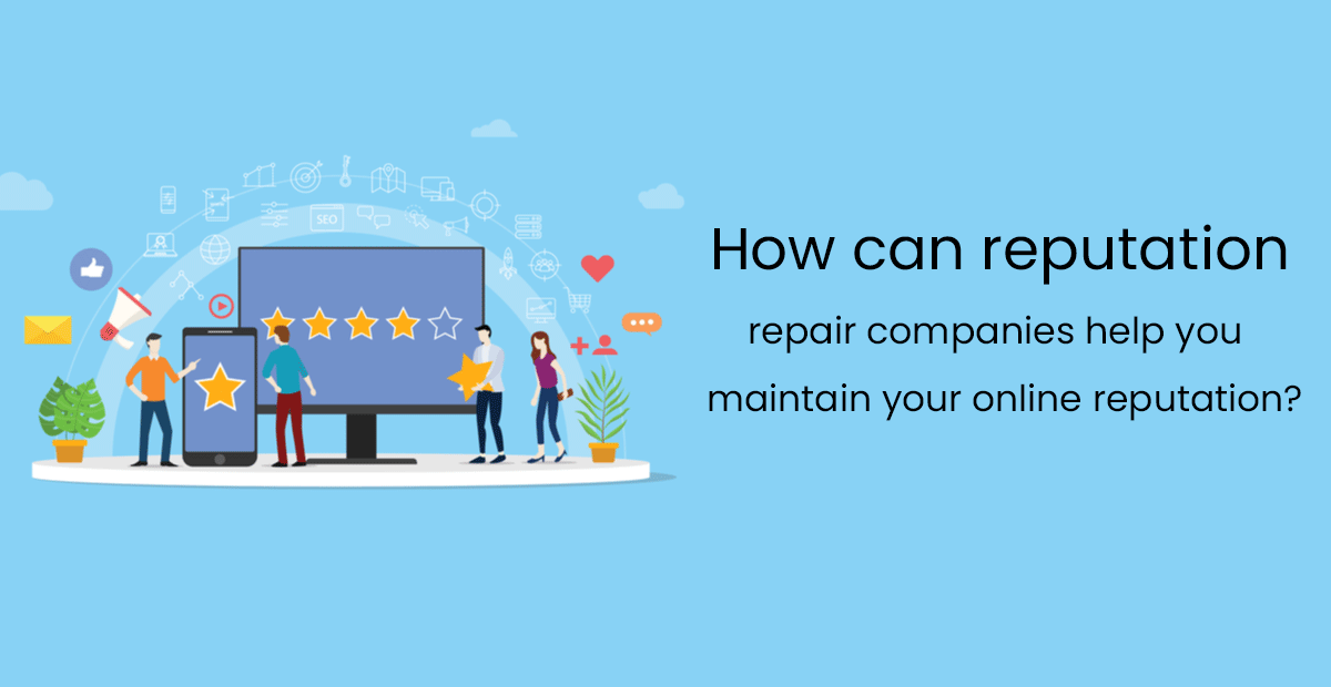 How can reputation repair companies help you to maintain your online reputation?