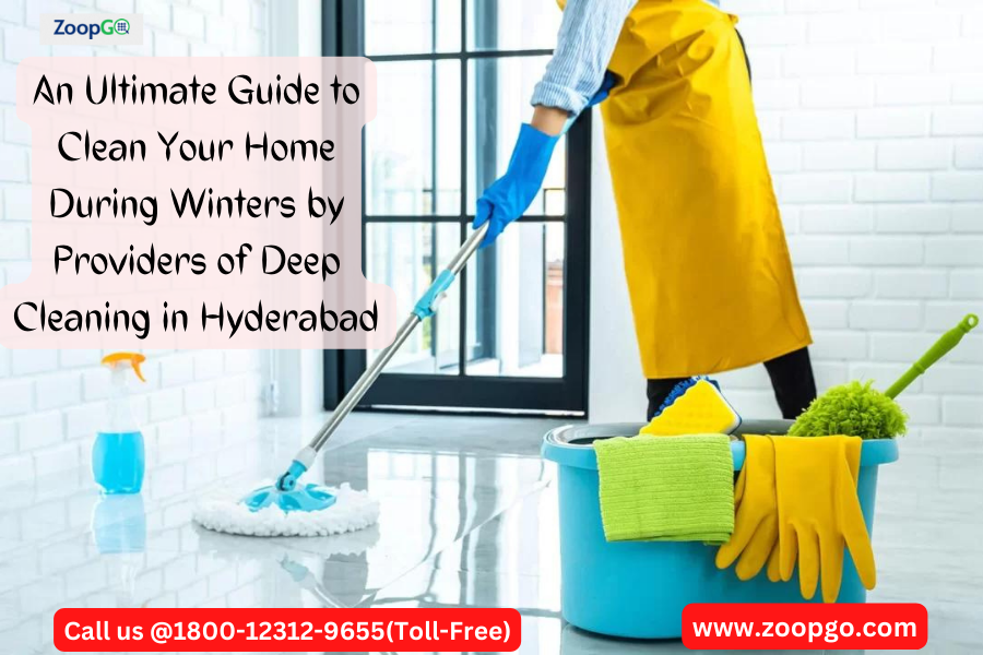 An Ultimate Guide to Clean Your Home During Winters by Providers of Deep Cleaning in Hyderabad