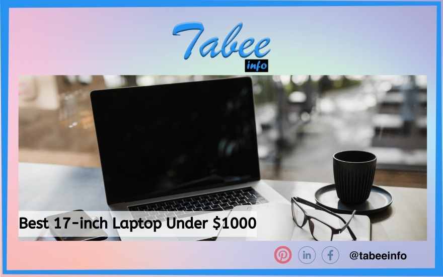 Top 7 Best 17-Inch Laptops Under $1000 in 2022