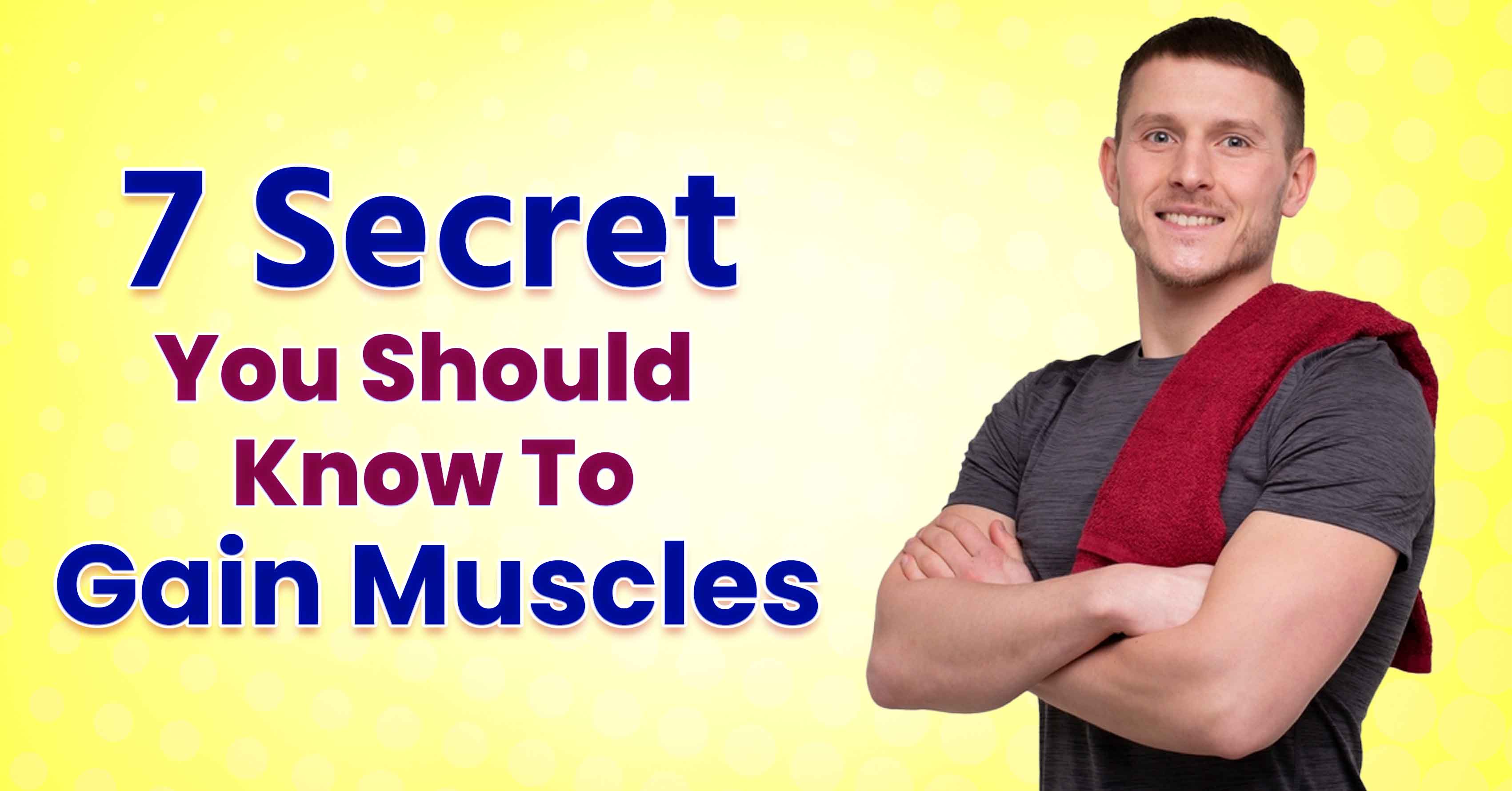 7 Secret you should know to Gain Muscles.