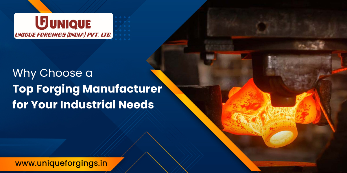 Why Choose a Top Forging Manufacturer for Your Industrial Needs?