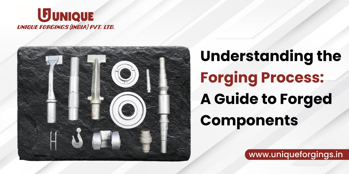 Understanding the Forging Process: A Guide to Forged Components