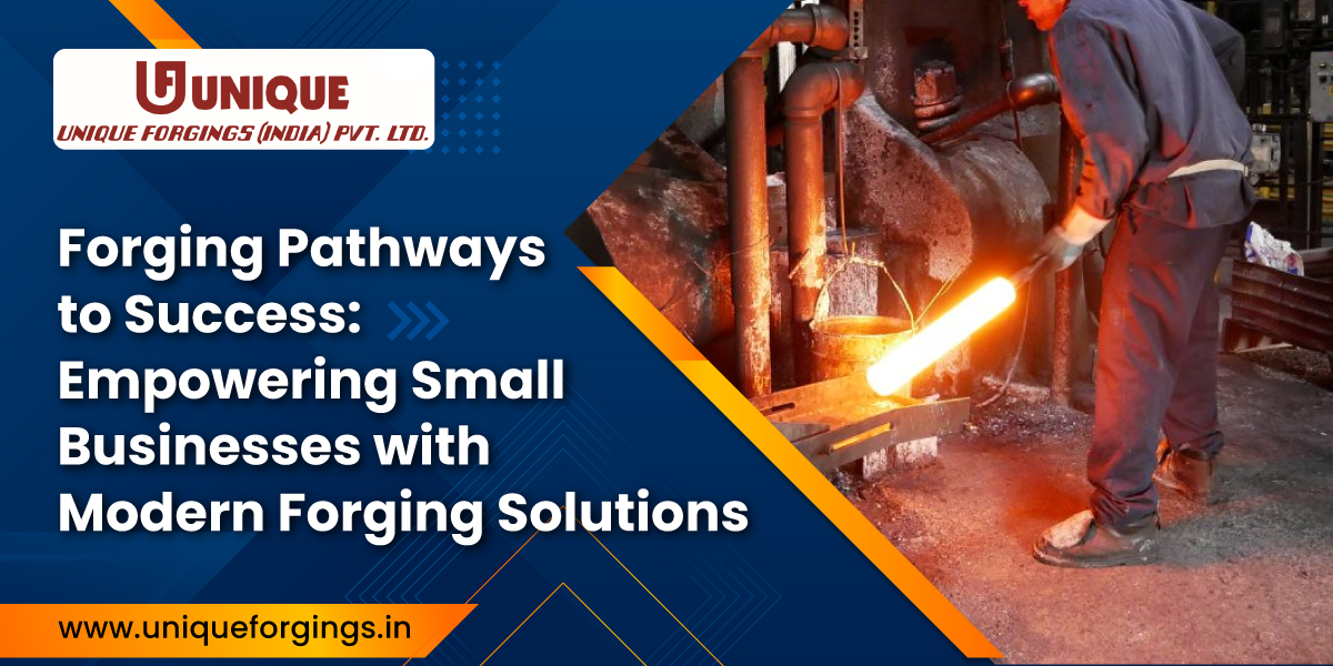 Forging Pathways to Success: Empowering Small Businesses with Modern Forging Solutions