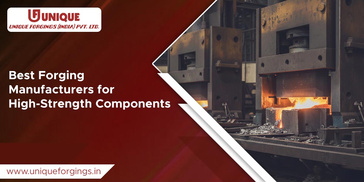 Best Forging Manufacturers for High-Strength Components