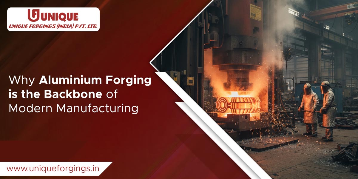Why Aluminium Forging is the Backbone of Modern Manufacturing