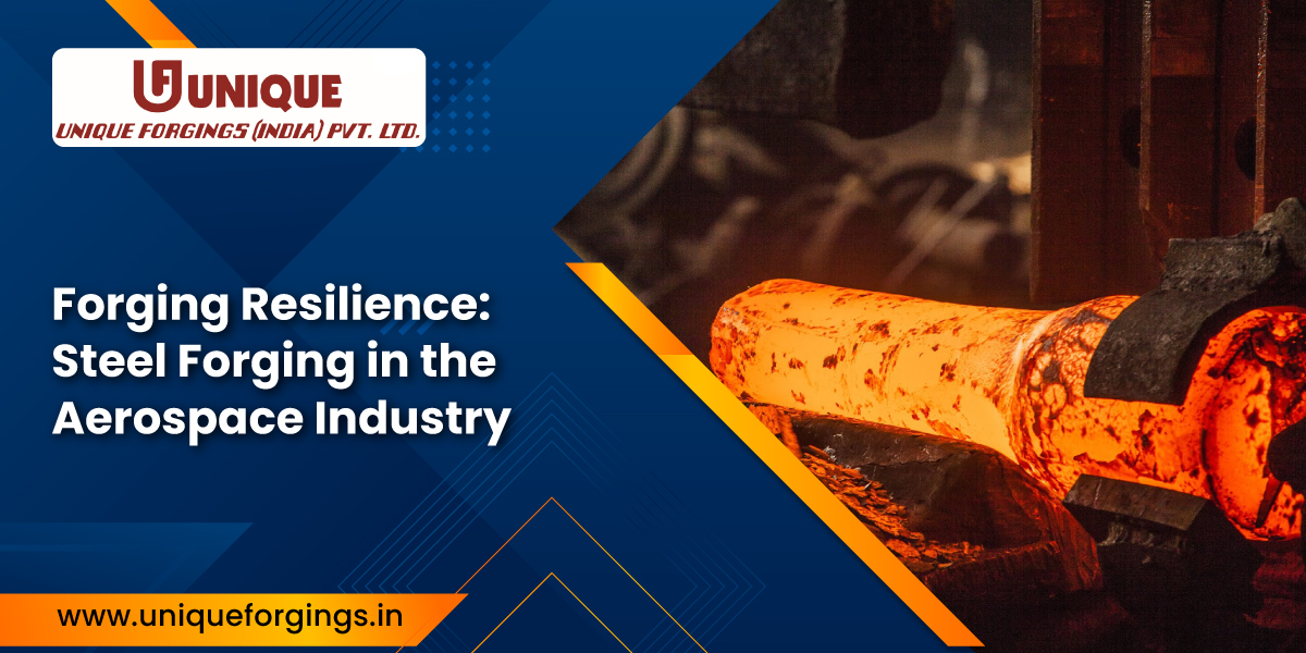 Forging Resilience: Steel Forging in the Aerospace Industry