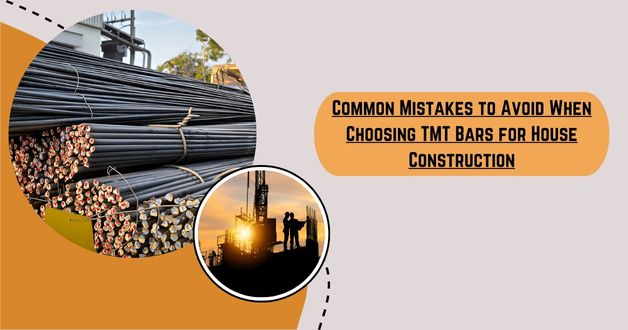 Common Mistakes to Avoid When Choosing TMT Bars for House Construction