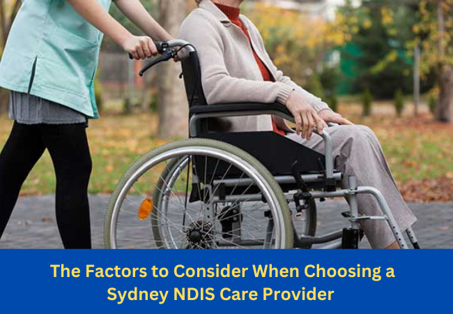 The Factors to Consider When Choosing a Sydney NDIS Care Provider 