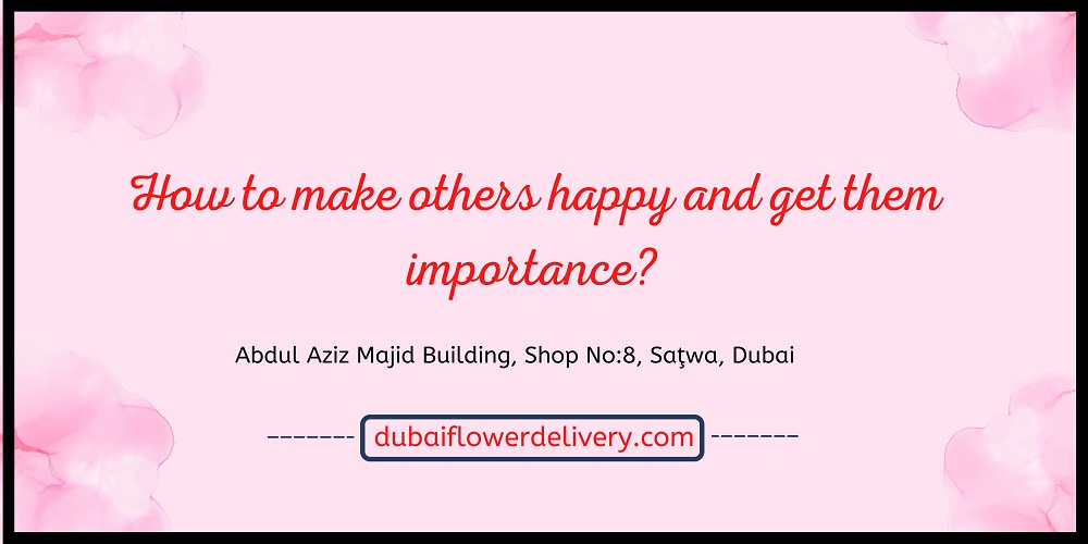 How to make others happy and get them importance?