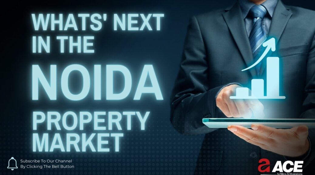 WHAT’S NEXT IN THE NOIDA PROPERTY MARKET?
