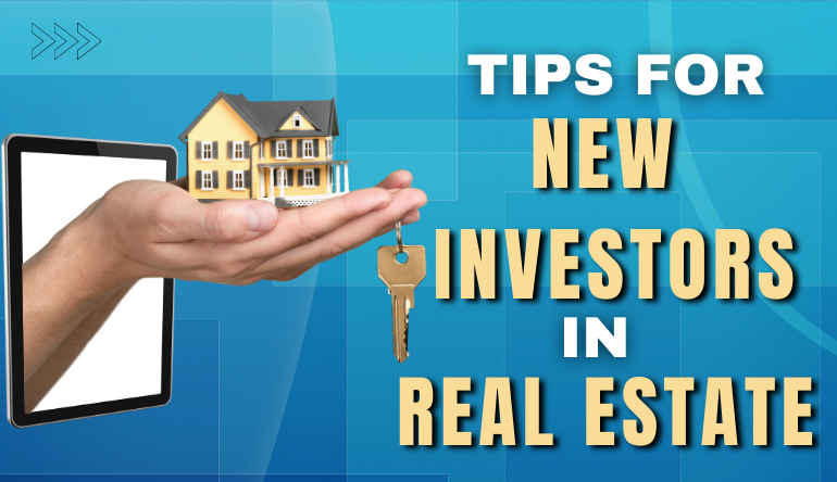 TIPS FOR NEW INVESTORS IN REAL ESTATE