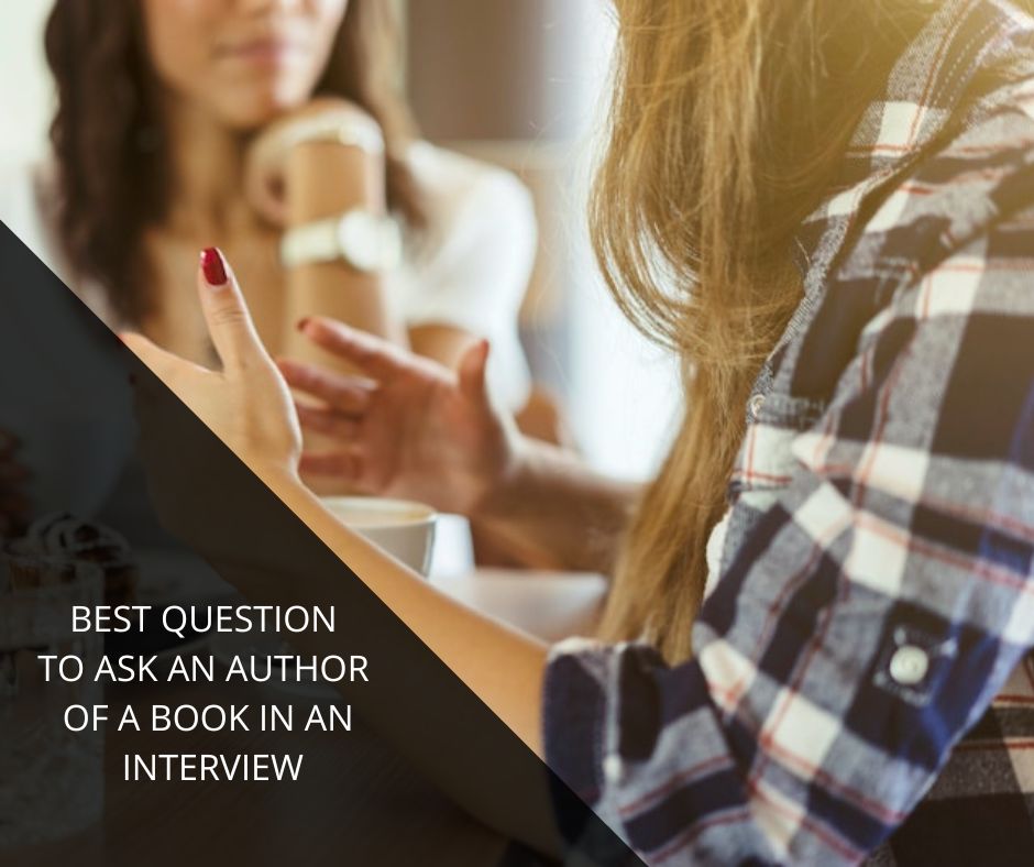BEST QUESTION TO ASK AN AUTHOR OF A BOOK IN AN INTERVIEW
