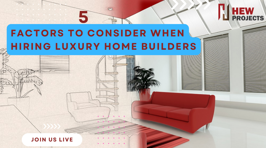 5 Factors To Consider When Hiring Luxury Home Builders