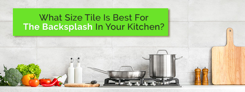 What Size Tile Is Best For Your Toronto Kitchen Backsplash?