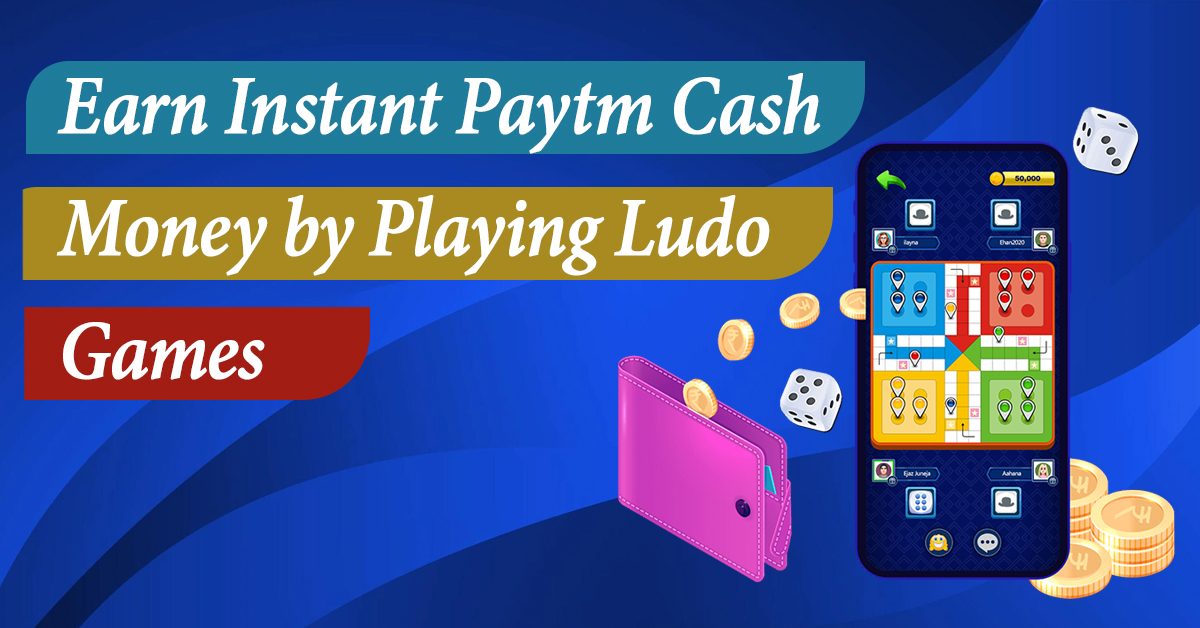 Playing Ludo Games Can Help You Earn Instant Paytm Cash Money