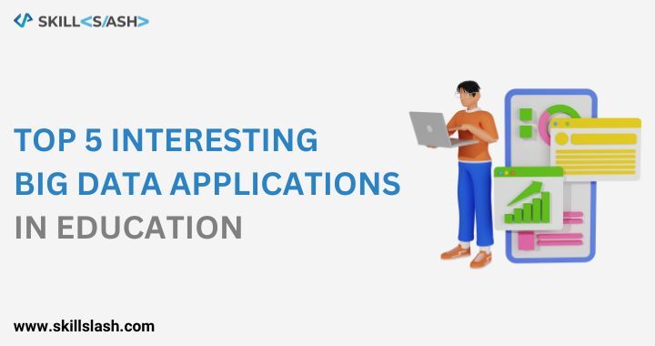Top 5 Interesting Big Data Applications in Education