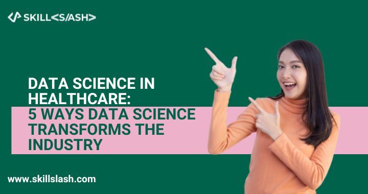 Data Science in Healthcare: 5 Ways Data Science Transforms the Industry
