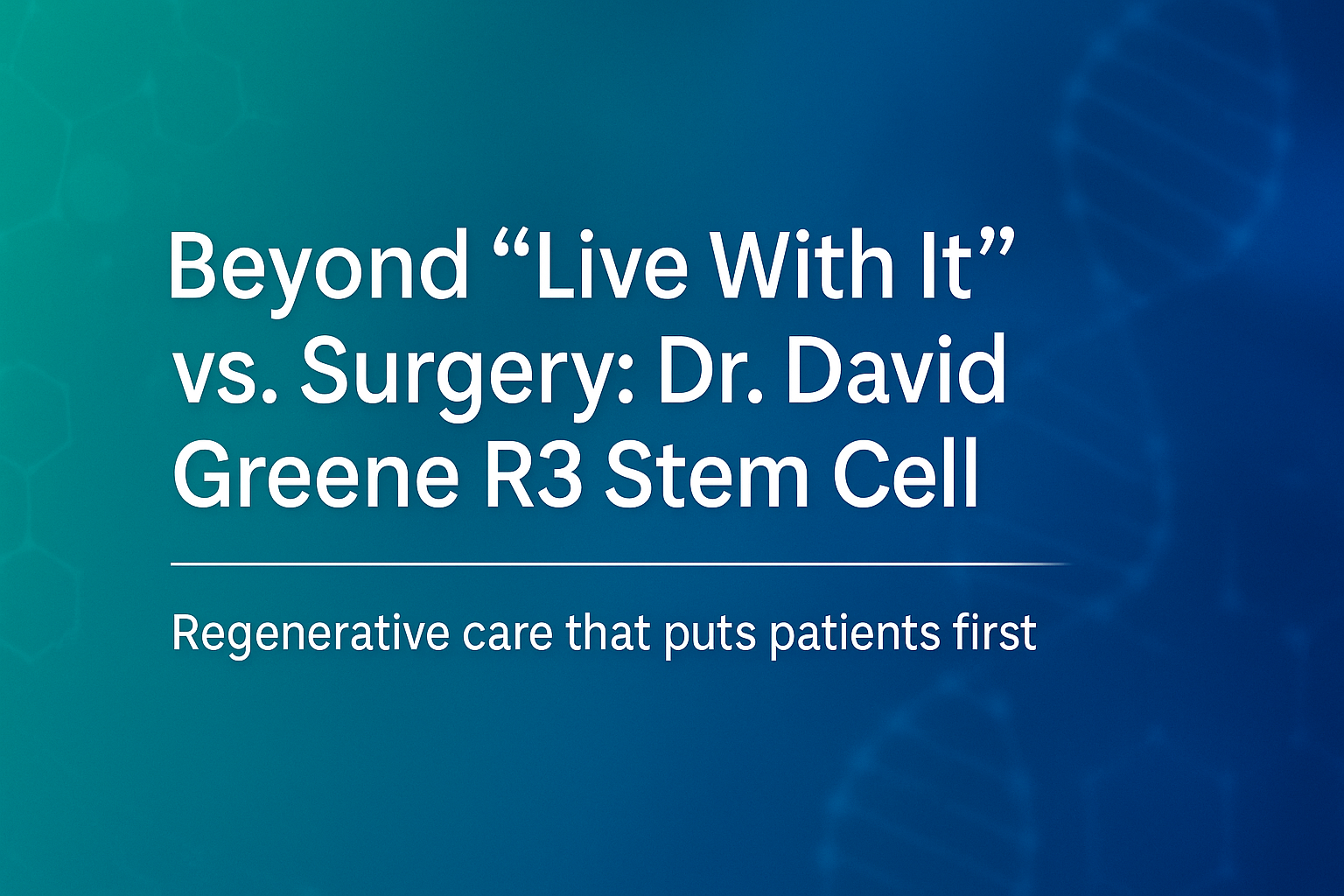 Beyond “Live With It” vs. Surgery: Dr. David Greene R3 Stem Cell