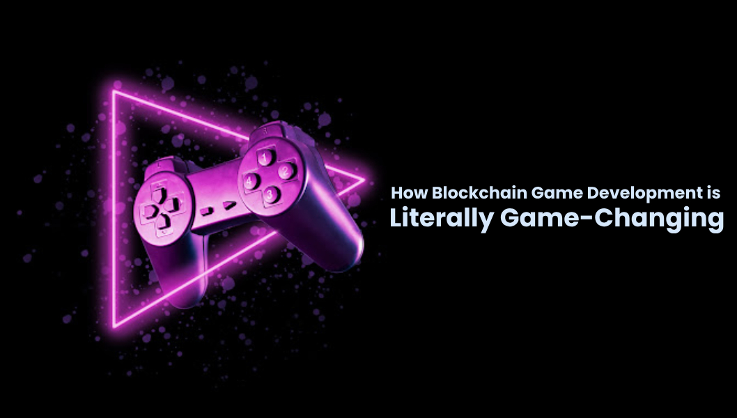 How Blockchain Game Development is Literally Game-Changing