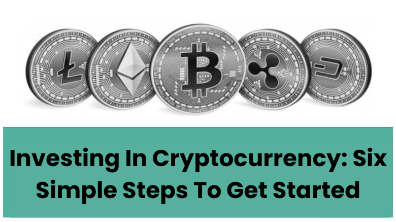 Investing In Cryptocurrency: Six Simple Steps To Get Started