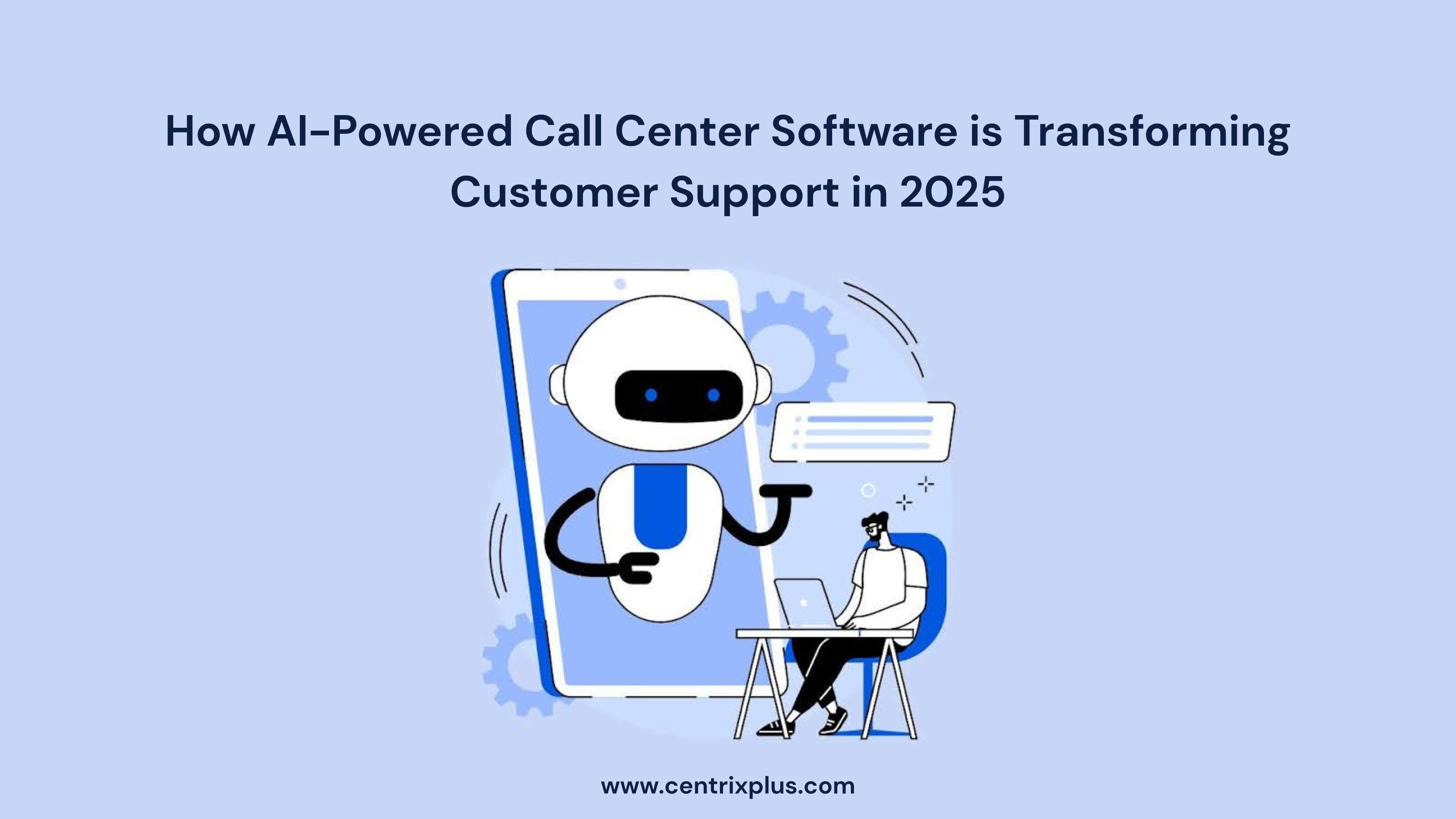 How AI-Powered Call Center Software is Transforming Customer Support in 2025