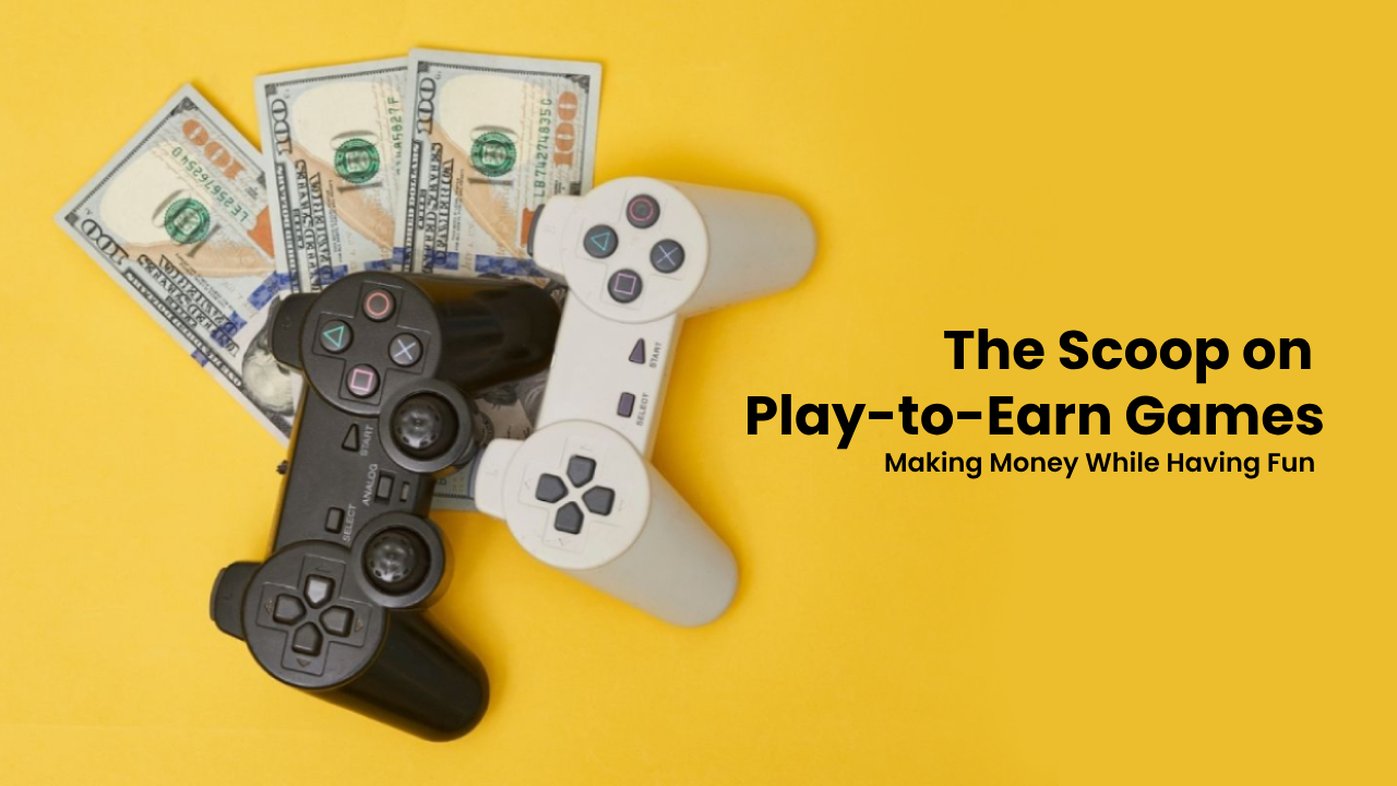 Making Money While Having Fun: The Scoop on Play-to-Earn Games