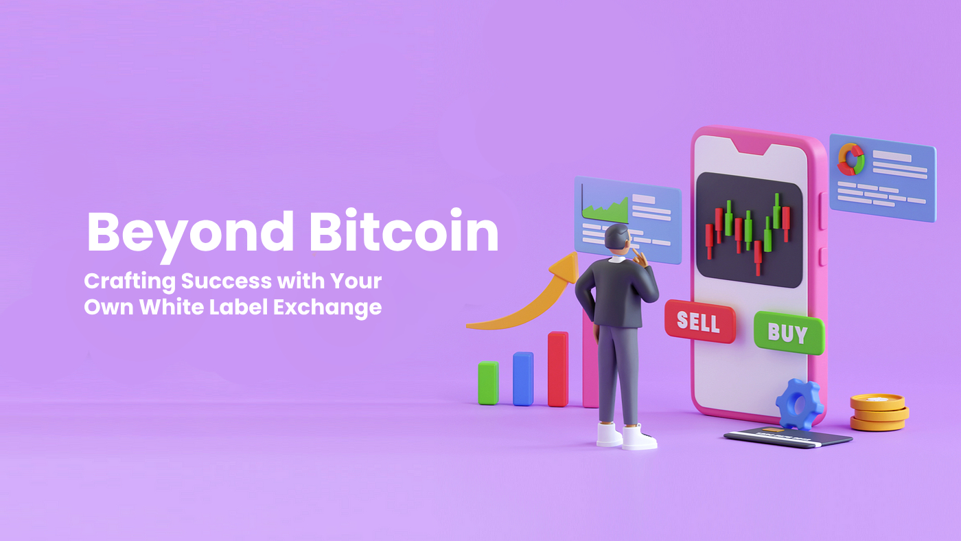 Beyond Bitcoin: Crafting Success with Your Own White Label Exchange