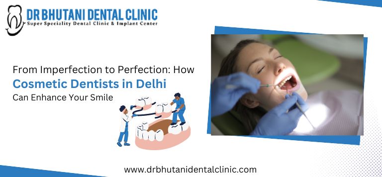 From Imperfection to Perfection: How Cosmetic Dentists in Delhi Can Enhance Your Smile