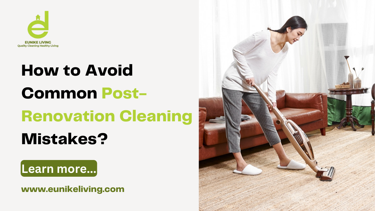How to Avoid Common Post-Renovation Cleaning Mistakes?