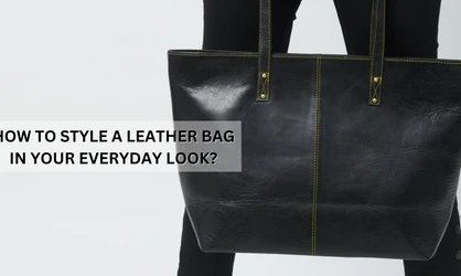 Elevate Your Everyday Outfit: Styling Tips for Women's Leather Bag