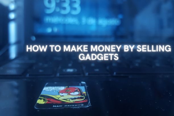How to Make Money by Selling Gadgets