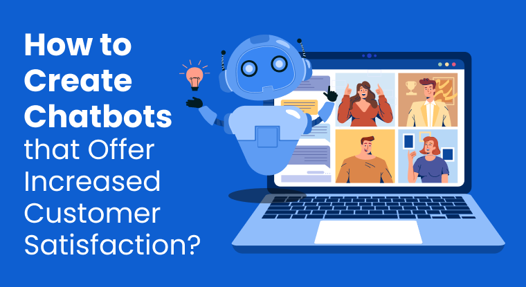 How to Create Chatbots that Offer Increased Customer Satisfaction?