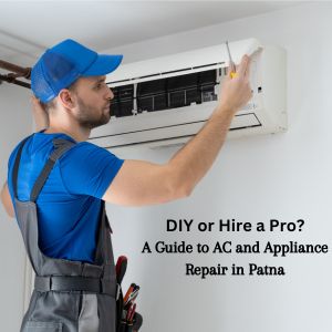 DIY or Hire a Pro? A Guide to AC and Appliance Repair in Patna