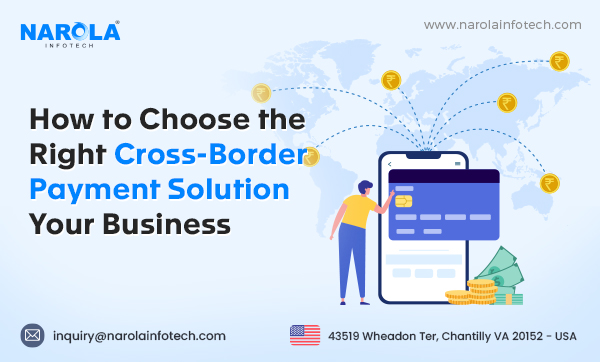 How to Choose the Right Cross-Border Payment Solution for Your Business