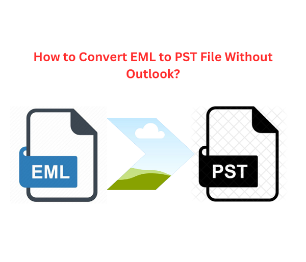 How do I Convert EML to PST Without Outlook?